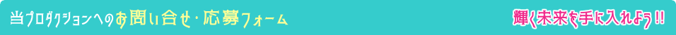 当プロダクションへのお問い合せ・応募フォーム