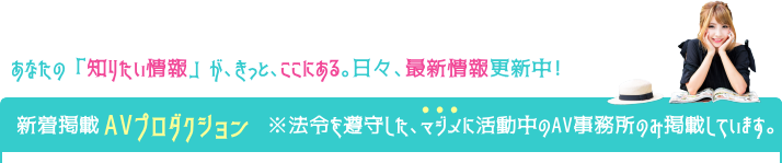 新着掲載AVプロダクション ※法令を遵守した、マジメに活動中のAV事務所のみ掲載しています。
